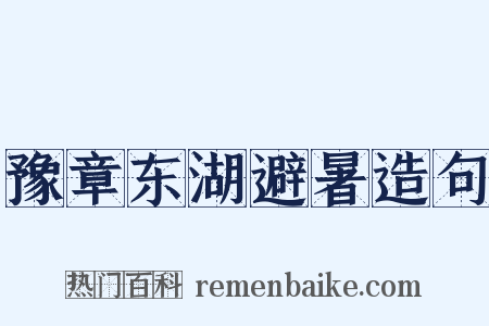 豫章东湖避暑造句是什么意思的图片